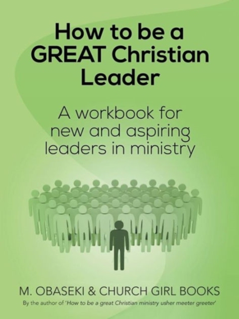 How to Be a Great Christian Leader : A Workbook for New and Aspiring Leaders in Ministry, Paperback Book