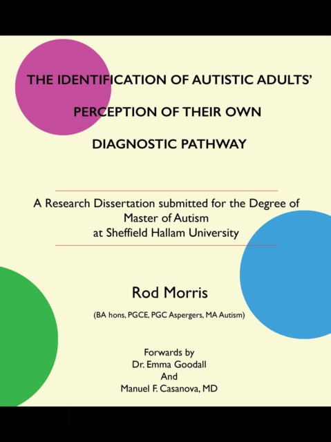 The Identification of Autistic Adults' Perception of Their Own Diagnostic Pathway : A Research Dissertation Submitted for the Degree of Master of Autism at Sheffield Hallam University, EPUB eBook