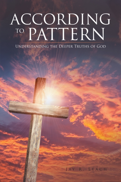 According to Pattern : Understanding the Deeper Truths of God, EPUB eBook