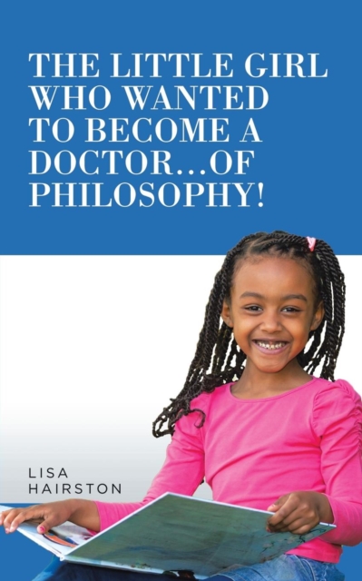 The Little Girl Who Wanted to Become a Doctor...of Philosophy!, Paperback / softback Book