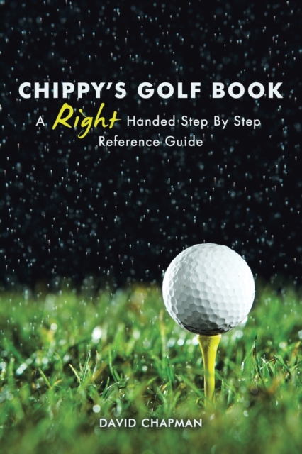 Chippy's Golf Book : A Right Handed Golfing Guide for Beginners, Paperback / softback Book