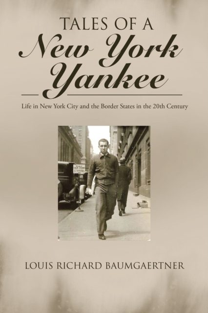Tales of a New York Yankee : Life in New York City and the Border States in the 20Th Century, EPUB eBook