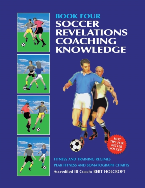 Book 4 : Soccer Revelations Coaching Knowledge: Academy of Coaching Soccer Skills and Fitness Drills, Paperback / softback Book
