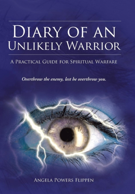 Diary of an Unlikely Warrior : A Practical Guide for Spiritual Warfare, Hardback Book