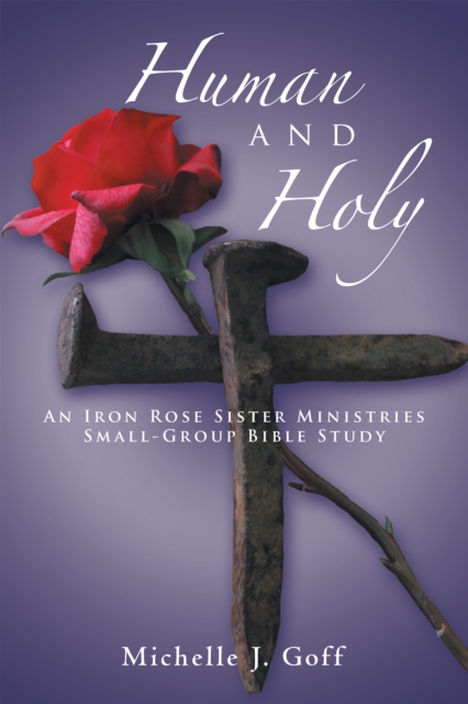Human and Holy : An Iron Rose Sister Ministries Small-Group Bible Study, EPUB eBook