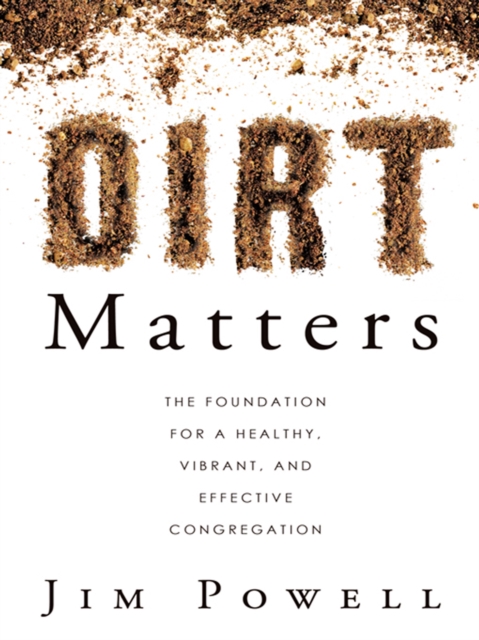 Dirt Matters : The Foundation for a Healthy, Vibrant, and Effective Congregation, EPUB eBook