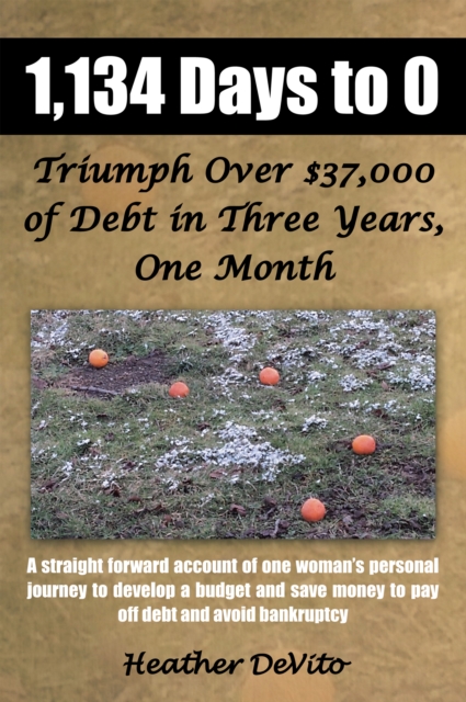 1,134 Days to 0 : Triumph over $37,000 of Debt in Three Years, One Month, EPUB eBook