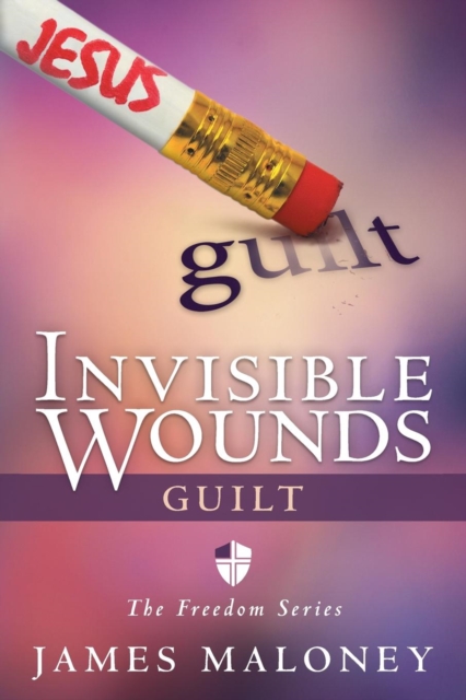 Invisible Wounds : Guilt: The Freedom Series, Paperback / softback Book