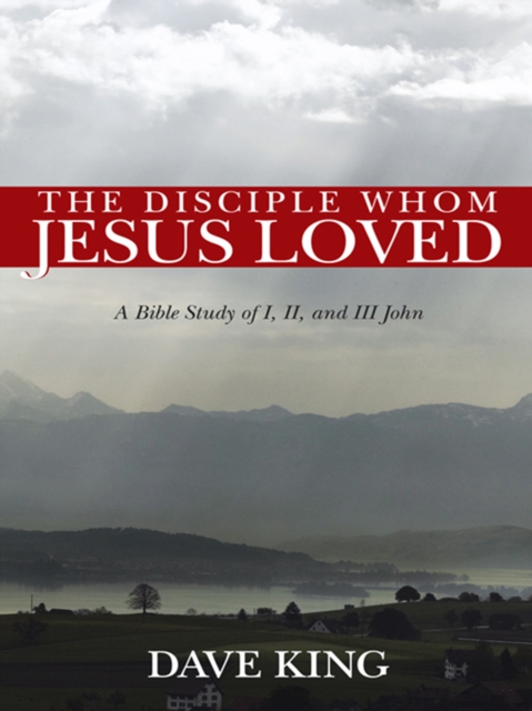 The Disciple Whom Jesus Loved : A Bible Study of I, Ii, and Iii John, EPUB eBook