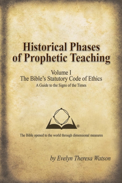 Historical Phases of Prophetic Teaching Volume I : Bible's Statutory Code of Ethics, Paperback / softback Book