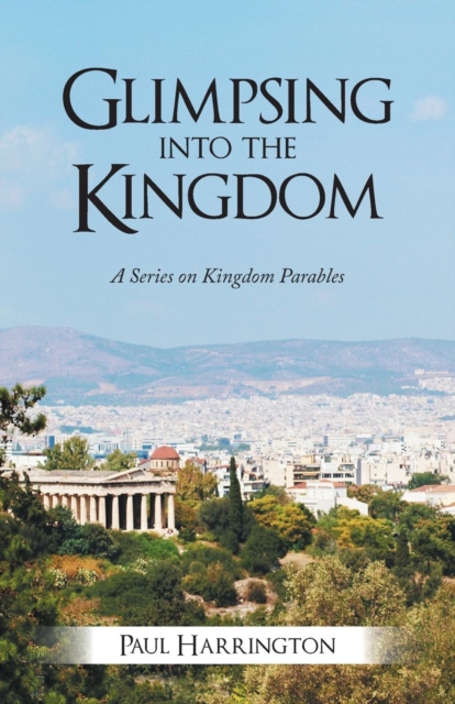 Glimpsing Into the Kingdom : A Series on Kingdom Parables, Paperback / softback Book
