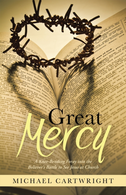 Great Mercy : A Knee-Bending Foray into the Believer's Battle to See Jesus at Church, EPUB eBook