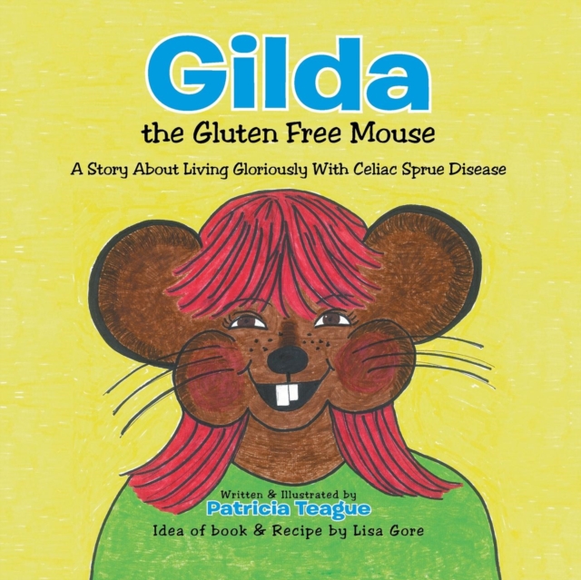 Gilda the Gluten Free Mouse : A Story about Living Gloriously with Celiac Sprue Disease, Paperback / softback Book