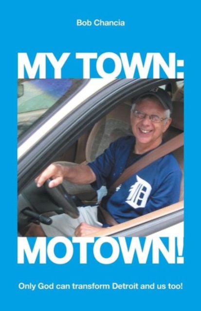 My Town : Motown!: Only God Can Transform Detroit and Us Too!, Paperback / softback Book