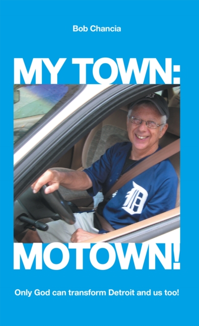 My Town: Motown! : Only God Can Transform Detroit and Us Too!, EPUB eBook