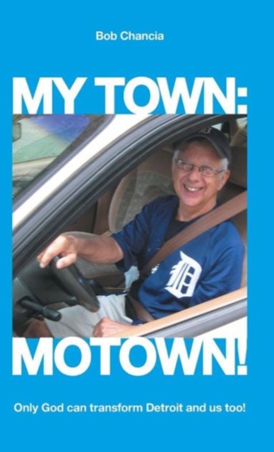 My Town : Motown!: Only God Can Transform Detroit and Us Too!, Hardback Book