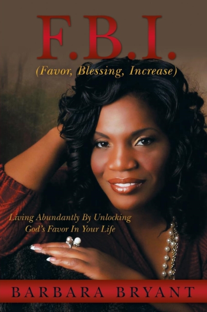 F.B.I. (Favor, Blessing, Increase) : Living Abundantly by Unlocking God's Favor in Your Life, Paperback / softback Book