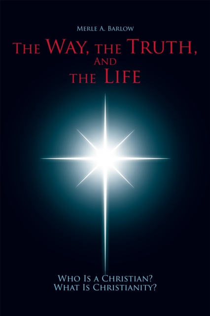 The Way, the Truth, and the Life : Who Is a Christian? What Is Christianity?, EPUB eBook