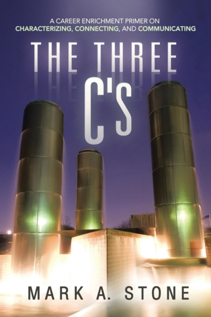 The Three C's : A Career Enrichment Primer on Characterizing, Connecting, and Communicating, Paperback / softback Book