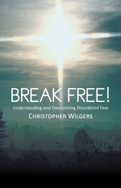 Break Free! : Understanding and Overcoming Disordered Fear, EPUB eBook