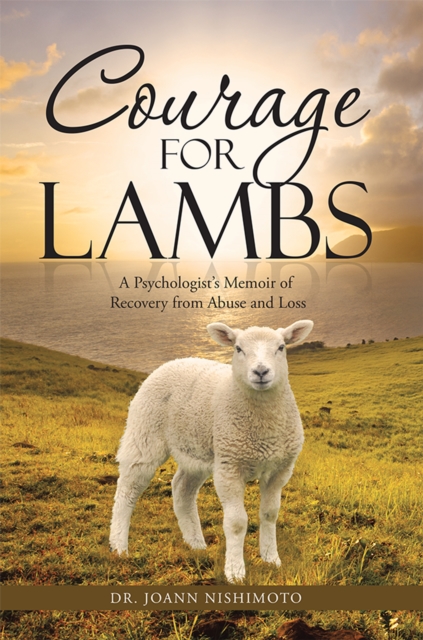 Courage for Lambs : A Psychologist'S Memoir of Recovery from Abuse and Loss, EPUB eBook