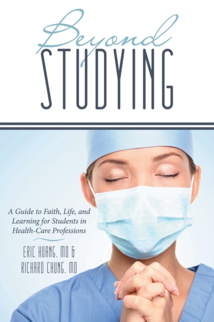 Beyond Studying : A Guide to Faith, Life, and Learning for Students in Health-Care Professions, Paperback / softback Book