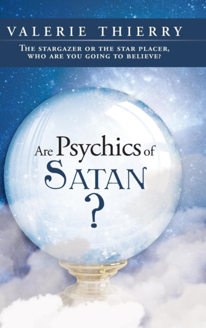Are Psychics of Satan? : The Stargazer or the Star Placer, Who Are You Going to Believe?, Hardback Book