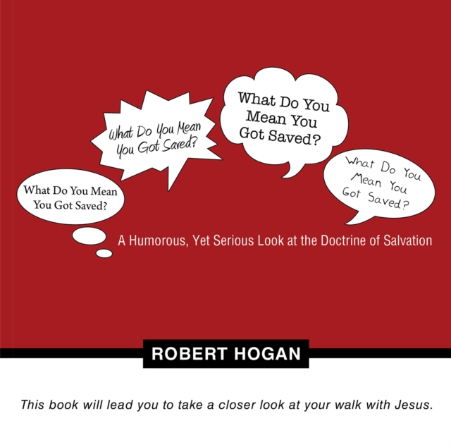 What Do You Mean You Got Saved? : A Humorous, yet Serious Look at the Doctrine of Salvation, EPUB eBook