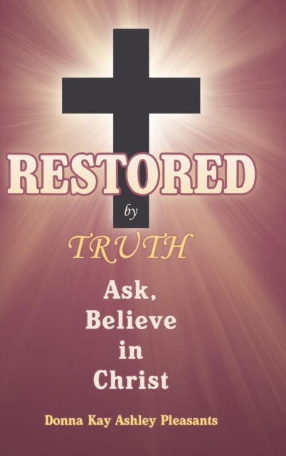 Restored by Truth : Ask, Believe in Christ, Hardback Book