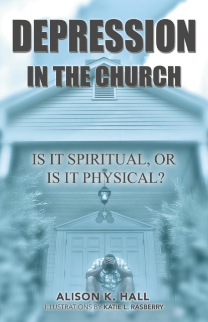 Depression in the Church : Is It Spiritual, or Is It Physical?, Paperback / softback Book