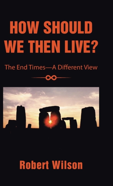 How Should We Then Live? : The End Times-A Different View, Hardback Book