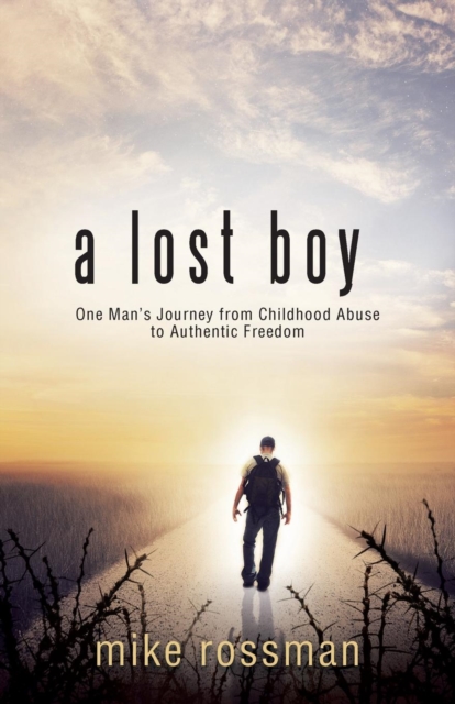 A Lost Boy : One Man's Journey from Childhood Abuse to Authentic Freedom, Paperback / softback Book