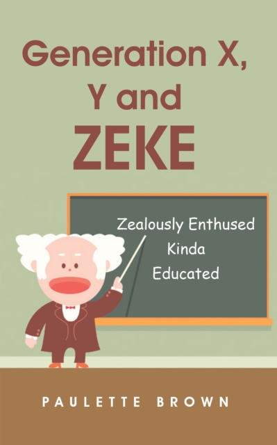 Generation X, Y and Zeke : Zealously Enthused Kinda Educated, EPUB eBook