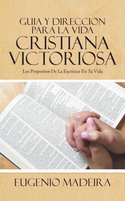 Guia y Direccion Para La Vida Cristiana Victoriosa : Los Propositos de La Escritura En Tu Vida, Paperback / softback Book