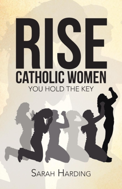 Rise Catholic Women : You Hold the Key, Paperback / softback Book