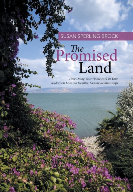 The Promised Land : How Doing Your Homework in Your Wilderness Leads to Healthy, Lasting Relationships, Hardback Book