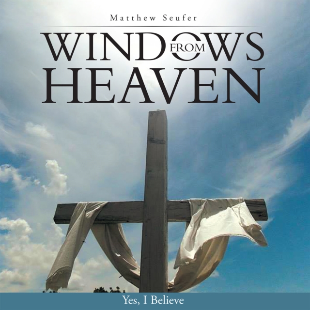 Windows from Heaven : Yes, I Believe, EPUB eBook