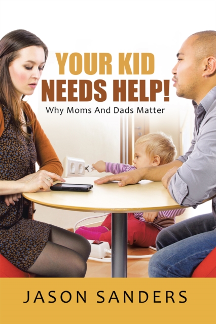 Your Kid Needs Help! : Why Moms and Dads Matter, EPUB eBook