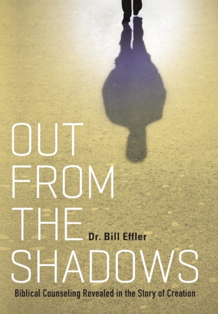 Out from the Shadows : Biblical Counseling Revealed in the Story of Creation, Hardback Book