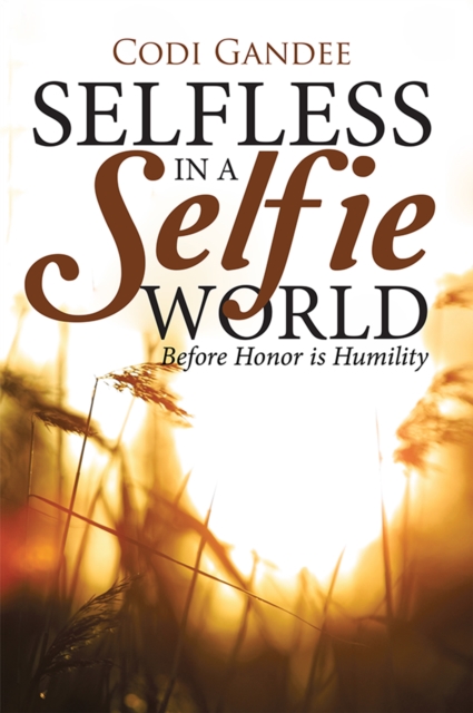 Selfless in a Selfie World : Before Honor Is Humility, EPUB eBook