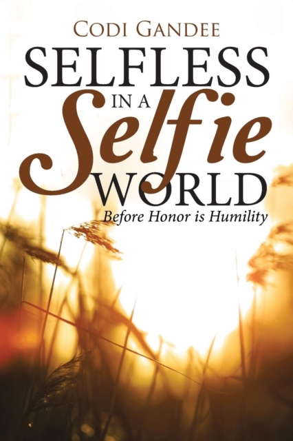 Selfless in a Selfie World : Before Honor Is Humility, Paperback / softback Book