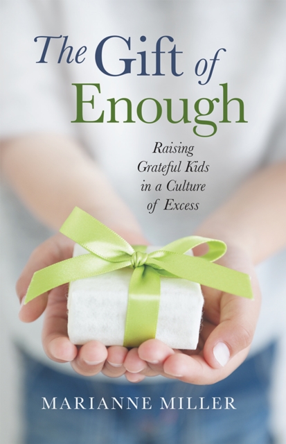 The Gift of Enough : Raising Grateful Kids in a Culture of Excess, EPUB eBook