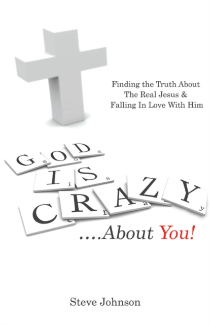 God Is Crazy ....About You! : Finding the Truth About the Real Jesus & Falling in Love with Him, EPUB eBook