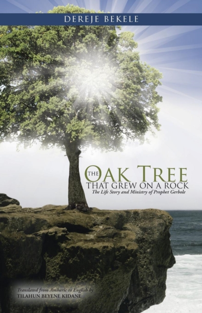 The Oak Tree That Grew on a Rock : The Life Story and Ministry of Prophet Gerbole, Paperback / softback Book