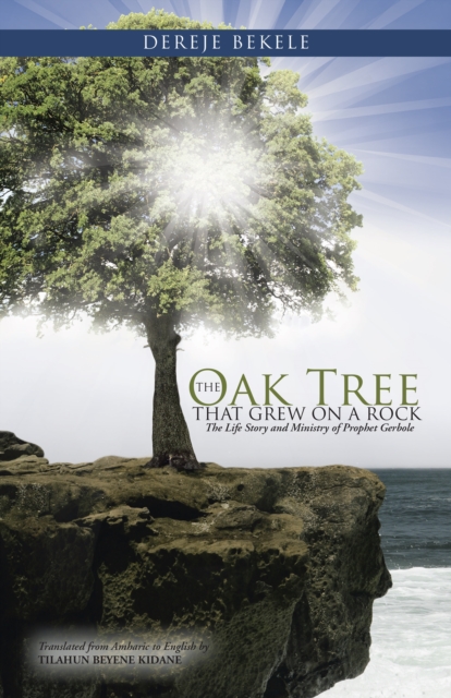 The Oak Tree That Grew on a Rock : The Life Story and Ministry of Prophet Gerbole, EPUB eBook