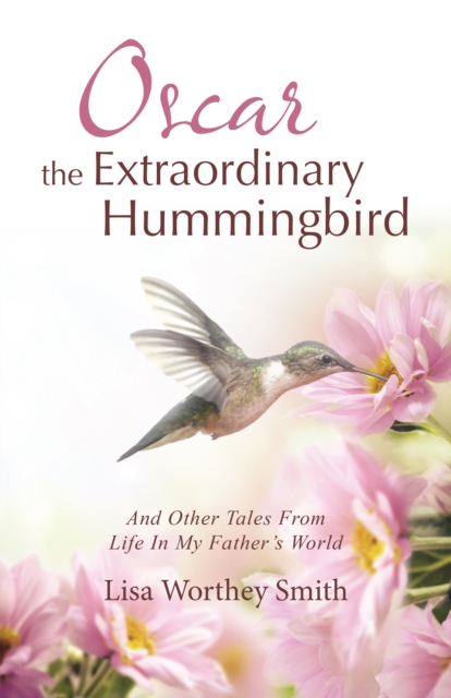 Oscar the Extraordinary Hummingbird : And Other Tales from Life in My Father's World, EPUB eBook