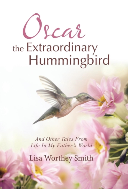 Oscar the Extraordinary Hummingbird : And Other Tales from Life in My Father's World, Hardback Book