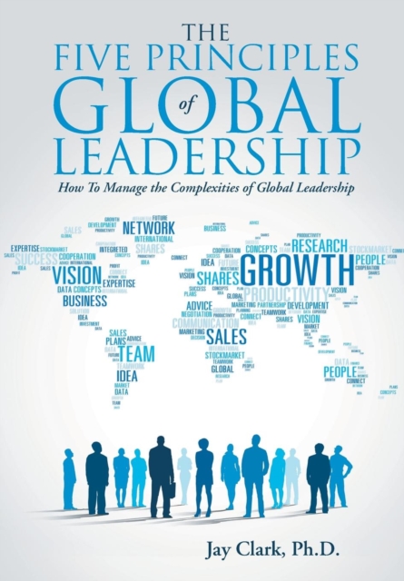 The Five Principles of Global Leadership : How to Manage the Complexities of Global Leadership, Hardback Book