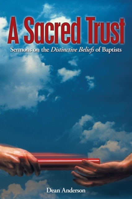A Sacred Trust : Sermons on the Distinctive Beliefs of Baptists, Paperback / softback Book