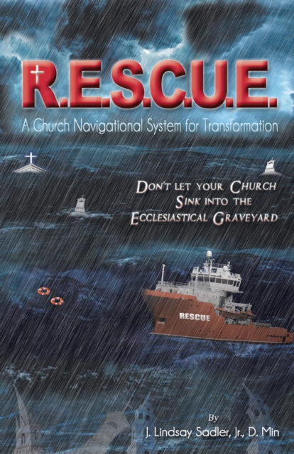 R.E.S.C.U. E.: a Church Navigational System for Transformation : Don'T Let Your Church Sink into the Ecclesiastical Graveyard, EPUB eBook